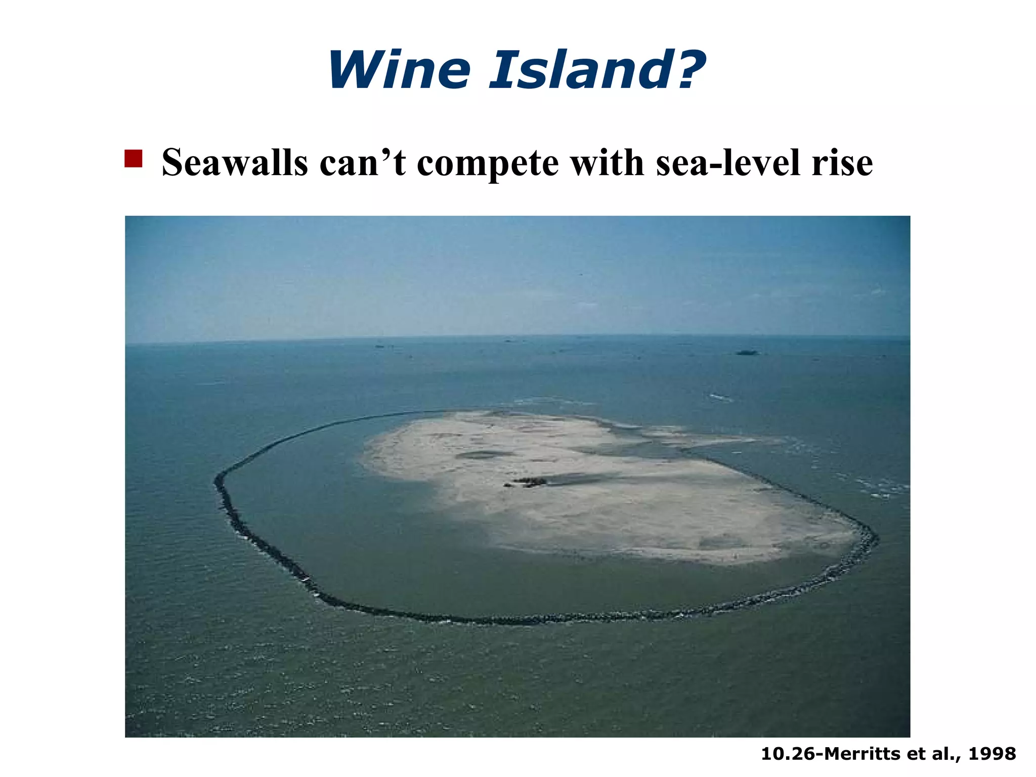 Wine Island? 10.26-Merritts et al., 1998 Seawalls can’t compete with sea-level rise 