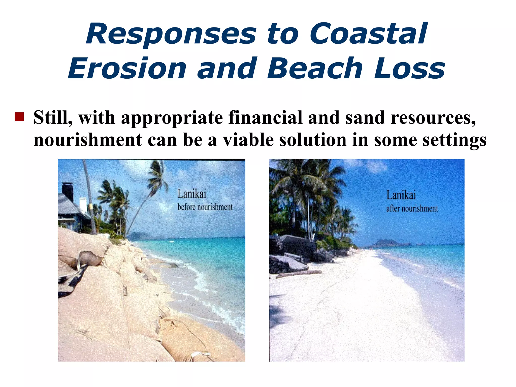 Responses to Coastal Erosion and Beach Loss Still, with appropriate financial and sand resources, nourishment can be a viable solution in some settings 