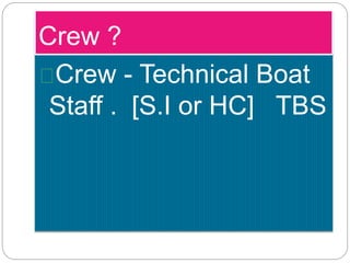 Crew ? 
Crew - Technical Boat 
Staff . [S.I or HC] TBS 
 