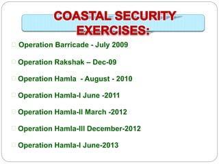 Operation Barricade - July 2009 
Operation Rakshak – Dec-09 
Operation Hamla - August - 2010 
Operation Hamla-I June -2011 
Operation Hamla-II March -2012 
Operation Hamla-III December-2012 
Operation Hamla-I June-2013 
 