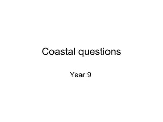 Coastal questions
Year 9
 