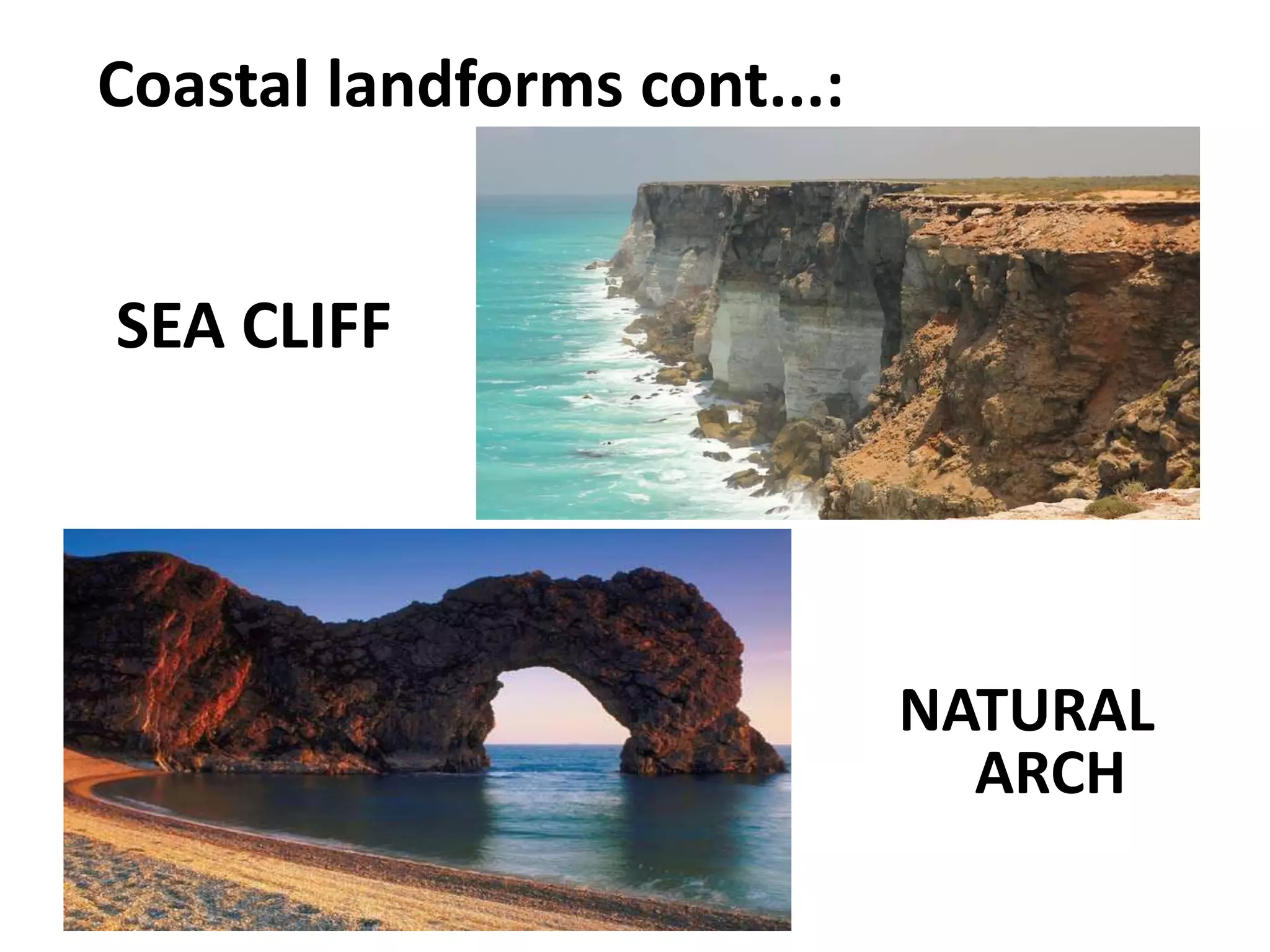 Coastal landforms cont...:
SEA CLIFF
NATURAL
ARCH
 