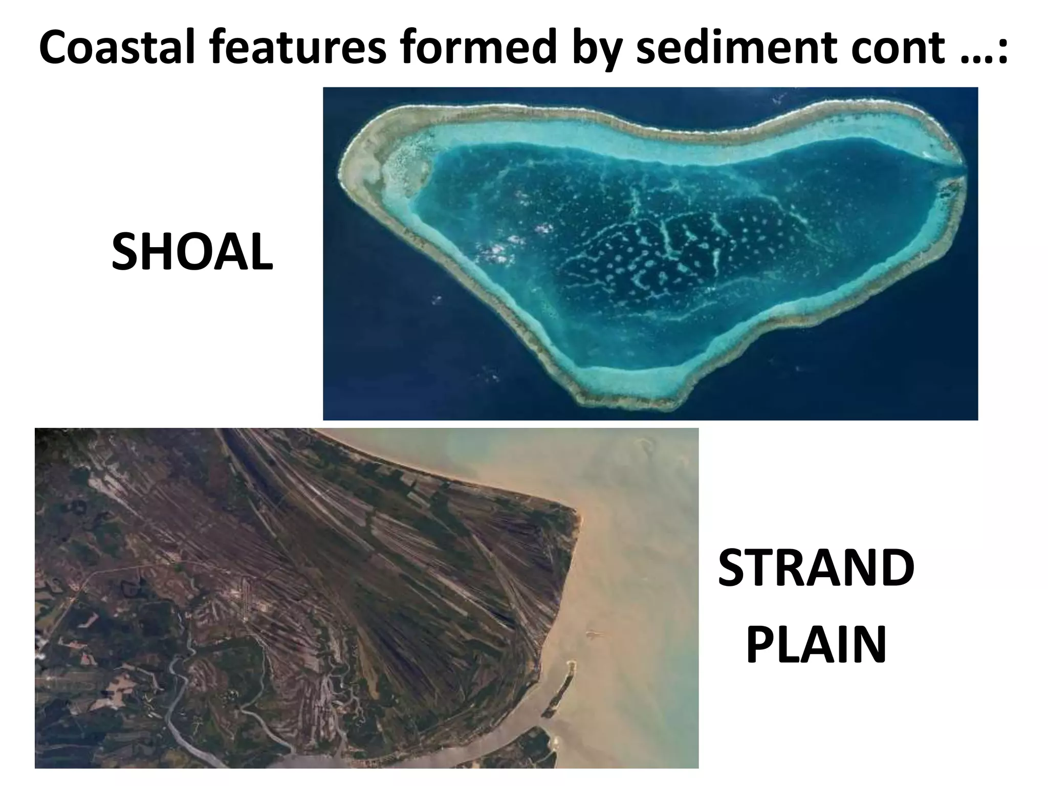 Coastal features formed by sediment cont …:
SHOAL
STRAND
PLAIN
 