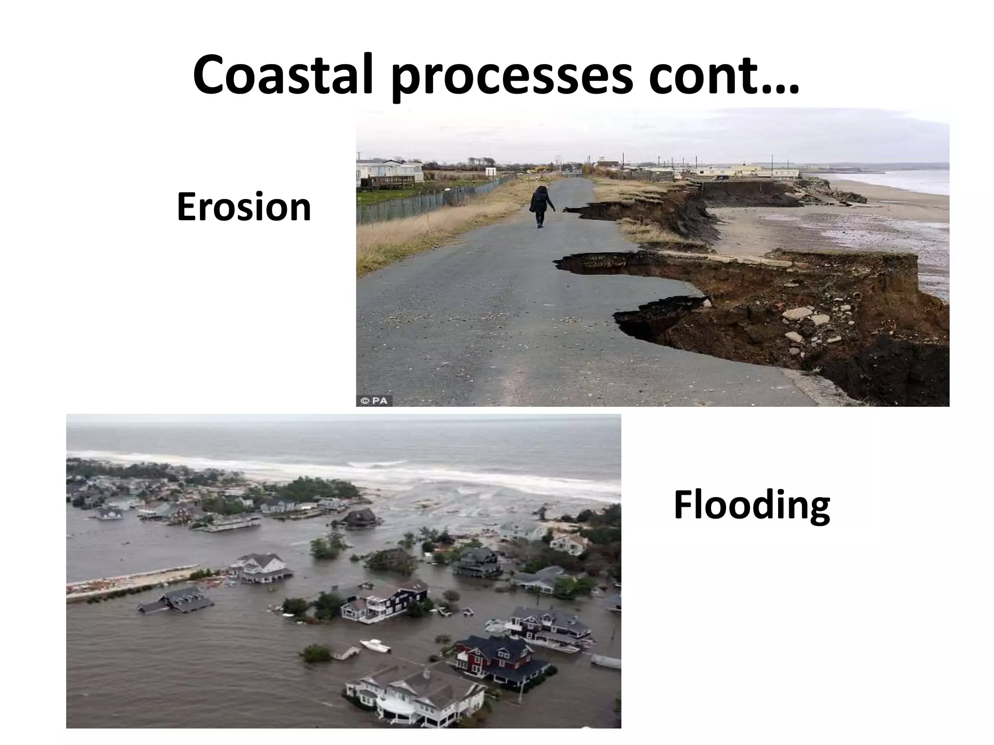 Coastal processes cont…
Erosion
Flooding
 