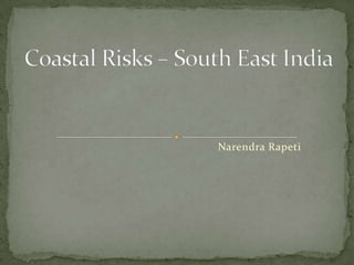 Coastal Risks – South East India Narendra Rapeti 