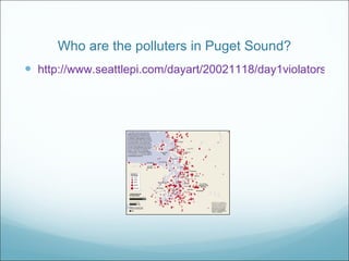 Who are the polluters in Puget Sound? http://www.seattlepi.com/dayart/20021118/day1violatorsmap.pdf 
