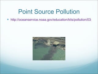 Point Source Pollution http://oceanservice.noaa.gov/education/kits/pollution/03pointsource.html 
