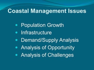 Coastal Management Issues

   Population Growth
   Infrastructure
   Demand/Supply Analysis
   Analysis of Opportunity
   Analysis of Challenges
 