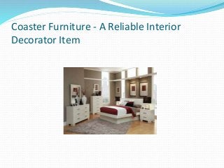 Coaster Furniture - A Reliable Interior
Decorator Item
 