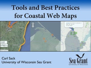 Tools and Best Practices
for Coastal Web Maps
Carl Sack
University of Wisconsin Sea Grant
 