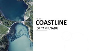 COASTLINE
OF TAMILNADU
 