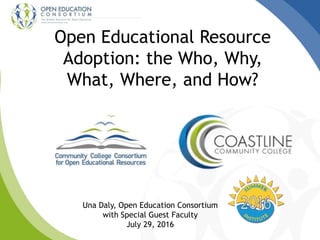 Una Daly, Open Education Consortium
with Special Guest Faculty
July 29, 2016
Open Educational Resource
Adoption: the Who, Why,
What, Where, and How?
 