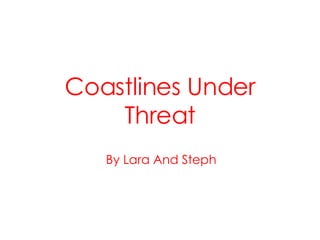 Coastlines Under Threat By Lara And Steph 