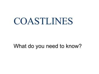COASTLINES What do you need to know? 