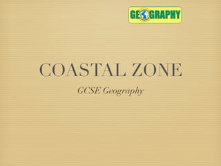 COASTAL ZONE
   GCSE Geography
 