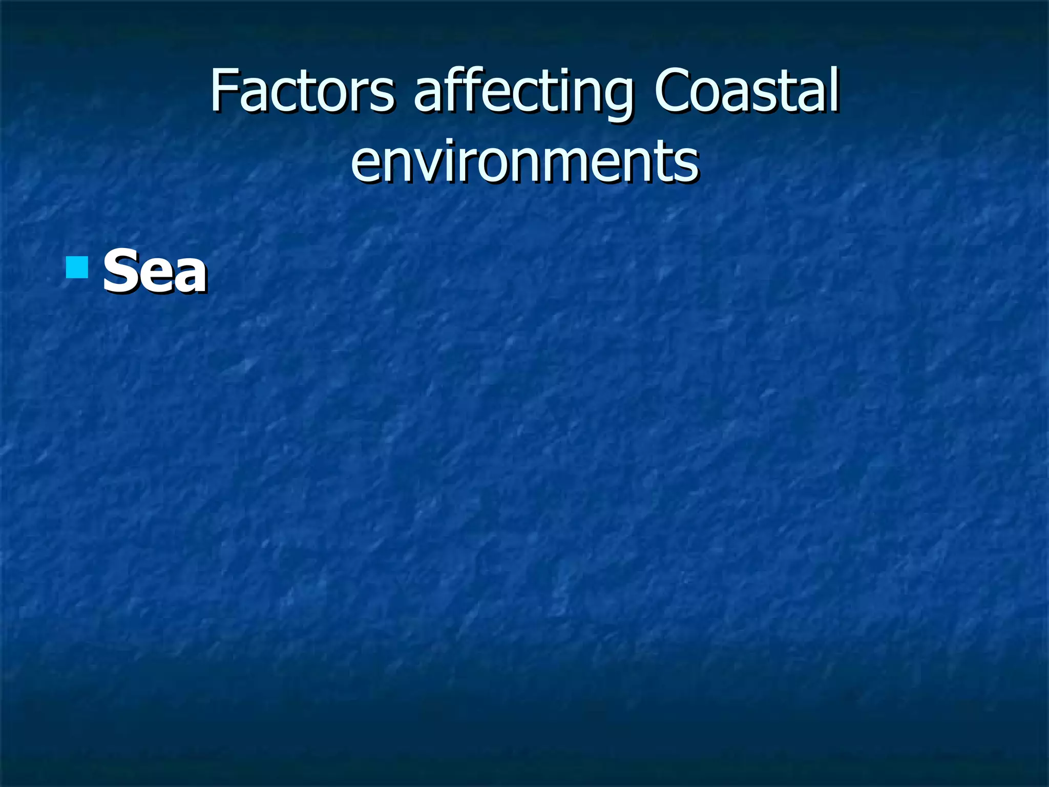 Factors affecting Coastal environments Sea 