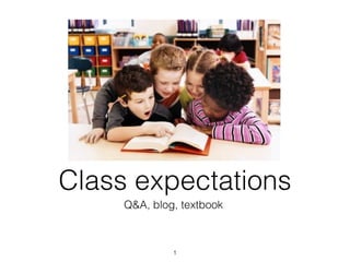 Class expectations
     Q&A, blog, textbook



              1
 