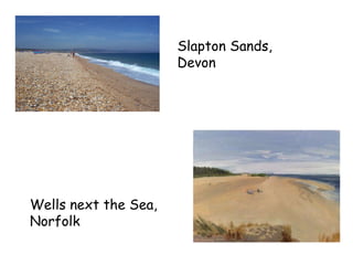 Wells next the Sea, Norfolk Slapton Sands, Devon 