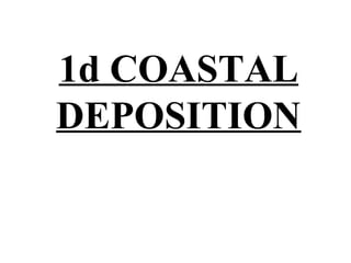 1d COASTAL
DEPOSITION
 