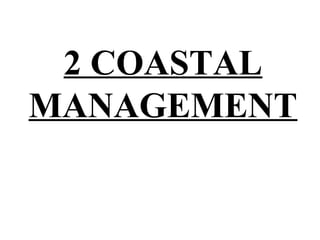2 COASTAL
MANAGEMENT
 