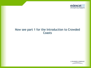 Now see part 1 for the Introduction to Crowded
                    Coasts
 