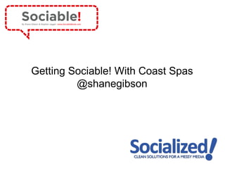 Getting Sociable! With Coast Spas
         @shanegibson
 