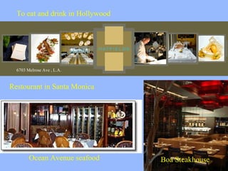 To eat and drink in Hollywood 6703 Melrose Ave , L.A. Restourant in Santa Monica Boa Steakhouse Ocean Avenue seafood 
