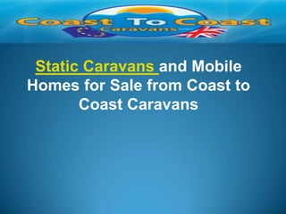 Static Caravans and Mobile Homes for Sale from Coast to Coast Caravans 