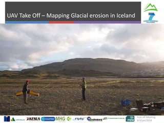 UAV Take Off – Mapping Glacial erosion in Iceland

Kick-off Meeting
8-9/jan/2014

 