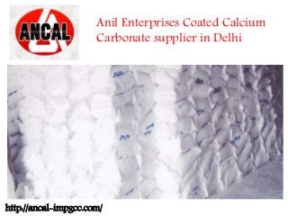 Anil Enterprises Coated Calcium
Carbonate supplier in Delhi
http://ancal-impgcc.com/
 