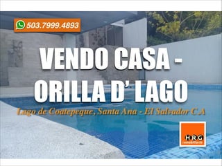 VENDO CASA -
ORILLA D’ LAGOLago de Coatepeque, Santa Ana - El Salvador C.A
503.7999.4893
 