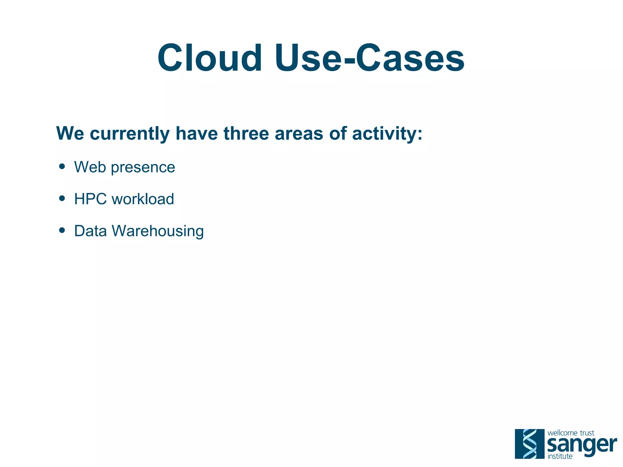 Cloud Use-Cases
We currently have three areas of activity:
• Web presence
• HPC workload
• Data Warehousing
 