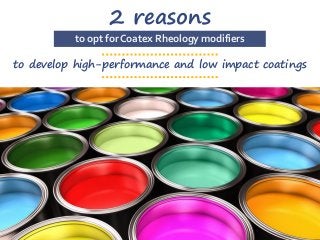 connect • innovate • accelerate 1
2 reasons
to develop high-performance and low impact coatings
to opt for Coatex Rheology modifiers
 