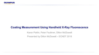 Coating Measurement Using Handheld X-Ray Fluorescence
Karen Paklin, Peter Faulkner, Dillon McDowell
Presented by Dillon McDowell – ECNDT 2018
 
