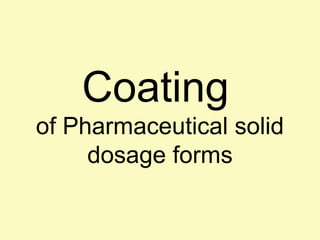 Coating
of Pharmaceutical solid
dosage forms
 