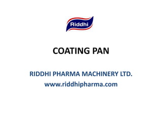 COATING PAN
RIDDHI PHARMA MACHINERY LTD.
www.riddhipharma.com

 
