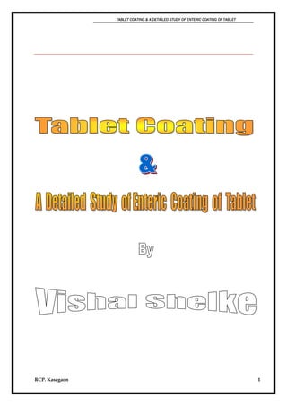 TABLET COATING & A DETAILED STUDY OF ENTERIC COATING OF TABLET
RCP. Kasegaon 1
 