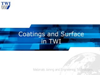 Copyright © TWI Ltd 2015
TWI
Coatings and Surface
in TWI
 