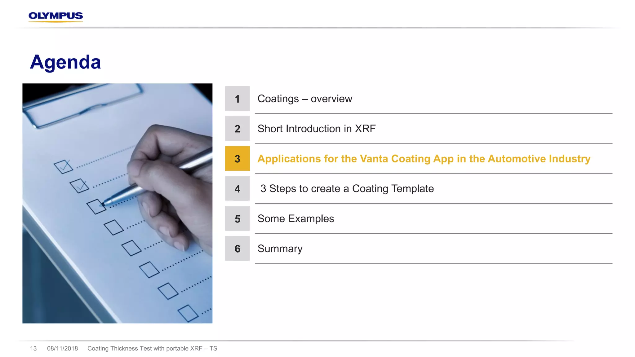 Agenda
Coating Thickness Test with portable XRF – TS13 08/11/2018
1 Coatings – overview
2 Short Introduction in XRF
3 Applications for the Vanta Coating App in the Automotive Industry
4 3 Steps to create a Coating Template
5 Some Examples
6 Summary
 