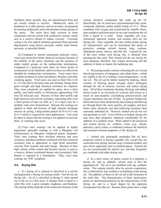 EM 1110-2-3400
                                                                                                                 30 Apr 95

backbone chain; actually, they are manufactured from and          various chemical compounds that make up the oil.
are closely related to acrylics. Methacrylic esters of            Specifically, the oil must have polyunsaturated fatty acids,
bisphenol-A or other epoxies, such as novalacs, are prepared      commonly ethylenic carbon double bonds (-C=C-). When
by reacting methacrylic acid with terminal oxirane groups of      combined with oxygen and accelerated by metallic driers,
the epoxy. The resins have high viscosity at room                 auto-oxidative polymerization occurs and transforms the oil
temperature and are mixed with monomeric styrene, which           from a liquid to a solid. Some vegetable oils (e.g.,
acts as a reactive diluent to reduce viscosity. Crosslink         cottonseed, rapeseed, peanut, and coconut oils) are not
curing is by free radical initiation generated from peroxide      drying oils. Fatty vegetable oils that exhibit proper drying
degeneration using benzyl peroxide, methyl ethyl ketone           oil characteristics and can be formulated into paints or
peroxide, or peroxide blends.                                     protective coatings include linseed, tung, soybean,
                                                                  dehydrated castor, oiticica, and fish oils. Linseed oil, one
    (2) Compared to normal unsaturated polyester resins,          of the most widely used drying oils, is obtained from
vinyl ester resins have better chemical resistance because of     pressing the flax seed. Raw linseed oils dry too slowly for
the stability of the epoxy backbone and the presence of           most purposes; therefore, they require processing and the
stable methyl groups on the methacrylate terminations.            addition of driers to hasten the hardening rate.
Compared to a polyester resin, there are fewer points of
unsaturation on the backbone, and even these are effectively          b. Processing usually consists of heating the raw oil and
shielded by methacrylate terminations. Vinyl esters have          dissolving mixtures of manganese and cobalt driers—which
excellent resistance to acids and alkalies, bleaches, and other   are soluble in the oil at ordinary room temperatures—in the
oxidizing agents. Vinyl esters are used as thick film (1.02       raw oil. The oil can be further treated by bodying, which
to 1.52 mm [40 to 60 mils]) tank and chimney linings when         consists of blowing gasses (oxygen and/or hydrogen)
great strength and high chemical resistance are required.         through the oils to increase viscosity and reduce drying
They most commonly are applied by spray, have a short             time. All of these treatments (heating, blowing, and adding
potlife, and build readily to thicknesses approaching 0.50        driers) result in an increased oil viscosity that occurs as a
mm (20 mils) per coat. Because of their short potlife and         result of auto-oxidative crosslinking polymerization and
high chemical and solvent resistance, topcoating after even       oxygen absorption into the oil film. In general, bodied oils
a short period of time (as little as 3 or 4 days) may be a        (those that have been thickened by heat treating and blowing
problem with some formulations. Because the coatings are          air through them) dry more quickly, are tougher, and have
applied so thick and because of high inherent shrinkage           better water, chemical, and after-yellowing resistance than
stresses on curing, a deep anchor pattern (0.10 to 0.13 mm        untreated, unbodied oil. However, bodied oils do not wet
[4 to 5 mils]) is required for most applications. Care must       and penetrate as well. Even if blown or bodied, drying oils
be taken to ensure that the coating is not applied excessively    may have their properties enhanced considerably by the
thick, or cracking may occur.                                     addition of a synthetic resin. When added to the processed
                                                                  and treated drying oil, synthetic resins (e.g., alkyds,
    (3) Vinyl ester coatings can be applied as highly             phenolics, epoxy esters, or urethanes) enhance the chemical
pigmented, sprayable coatings or with a fiberglass veil           and moisture-resistant properties of the drying oil.
reinforcement as fiberglass reinforced plastic laminants.
Vinyl ester coatings have excellent abrasion and wear                 c. Animal oils, principally menhaden fish oil, have
resistance, and these attributes combined with their chemical     properties similar to drying vegetable oils, except they are
resistance lead to application as high build monolithic           somewhat slow drying, become tacky in humid weather, and
concrete floor systems and tank linings. Because of their         give off an unpleasant odor in confined spaces. Animal oils
high volume solids content and because styrene is used as         are not recommended for interior use, and they frequently
a reactive diluent (combined thinner and coreactant), little      are combined with other drying oils.
thinner is required in a formulation. Thus, vinyl ester
coatings are VOC compliant.                                           d. In a strict sense, oil paints consist of a pigment, a
                                                                  drying oil, and an aliphatic solvent used to thin the
4-4.   Drying Oils                                                pigmented oil. The oil is not modified with any synthetic
                                                                  resins. The coating initially dries by solvent evaporation;
    a. If a drying oil is reduced or dissolved in a solvent       this is followed by auto-oxidative crosslinking of the drying
and pigmented, a drying oil coating results. Not all oils are     oil. The addition of driers to the oil aid in the formation of
drying oils. An oil is classified as drying if, when spread       the solid film. The characteristics of these oleoresinous
out in the air as a thin layer, it changes from a liquid to a     paints are determined primarily by the characteristics of the
solid film with a great strength, toughness, and hardness.        drying oil, and to a lesser degree by the pigments
This drying ability depends on the molecular structure of the     incorporated into that oil. Because these paints have a high


                                                                                                                          4-11
 