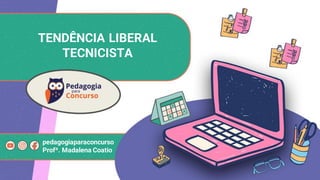 TENDÊNCIA LIBERAL
TECNICISTA
pedagogiaparaconcurso
Profª. Madalena Coatio
 