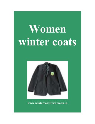 Women
winter coats
www.wintercoatsforwomen.in
 