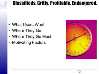 10
Classifieds. Gritty. Profitable. Endangered.
• What Users Want
• Where They Go
• Where They Go Most
• Motivating Factors
 