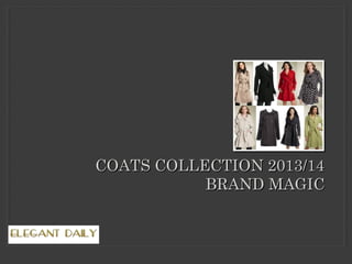 COATS COLLECTION 2013/14COATS COLLECTION 2013/14
BRAND MAGICBRAND MAGIC
 