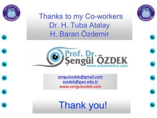 Thank you!
Thanks to my Co-workers
Dr. H. Tuba Atalay
H. Baran Özdemir
 