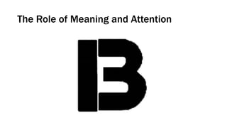 The Role of Meaning and Attention
 