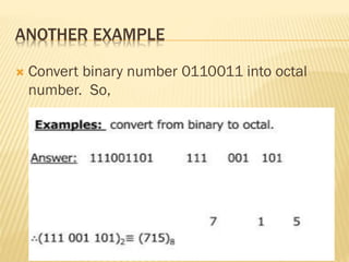 ANOTHER EXAMPLE
 Convert binary number 0110011 into octal
number. So,
 