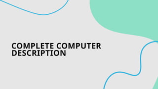 COMPLETE COMPUTER
DESCRIPTION
 