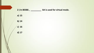 2 ) In 80386 , _________ bit is used for virtual mode.
a) 15
b) 14
c) 16
d) 17
 