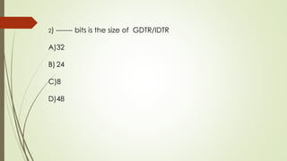 2) ------- bits is the size of GDTR/IDTR
A)32
B) 24
C)8
D)48
 